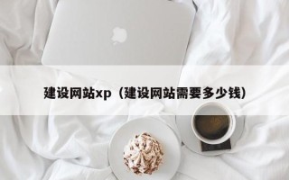 广饶建设网站xp（建设网站需要多少钱）