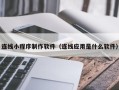 广饶连线小程序制作软件（连线应用是什么软件）