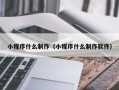 广饶小程序什么制作（小程序什么制作软件）
