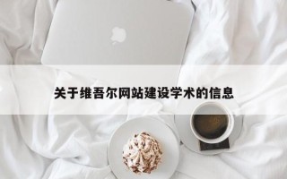 广饶关于维吾尔网站建设学术的信息