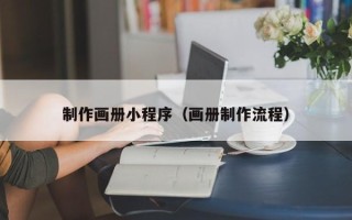 广饶制作画册小程序（画册制作流程）