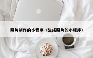 广饶照片制作的小程序（生成照片的小程序）