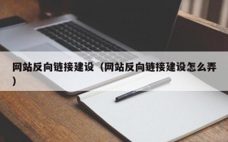 广饶网站反向链接建设（网站反向链接建设怎么弄）
